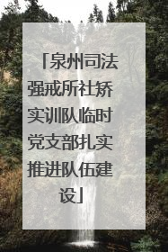 泉州司法强戒所社矫实训队临时党支部扎实推进队伍建设
