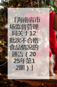 海南省市场监督管理局关于12批次不合格食品情况的通告（2025年第12期）