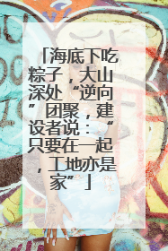 海底下吃粽子，大山深处“逆向”团聚，建设者说：“只要在一起，工地亦是家”