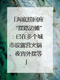 海底捞回应“摆路边摊”：已在多个城市设露营火锅、夜宵外摆等
