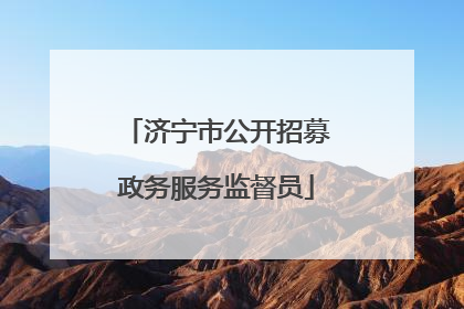 济宁市公开招募政务服务监督员