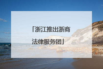 浙江推出浙商法律服务团