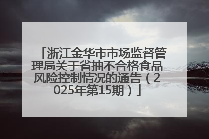 浙江金华市市场监督管理局关于省抽不合格食品风险控制情况的通告（2025年第15期）