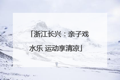 浙江长兴：亲子戏水乐 运动享清凉