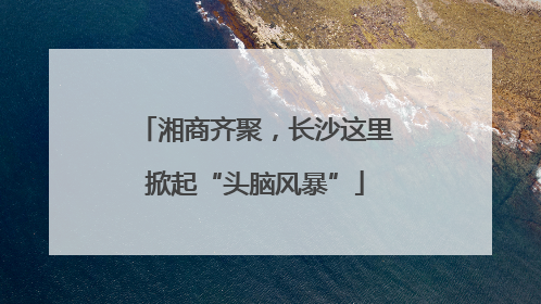 湘商齐聚，长沙这里掀起“头脑风暴”