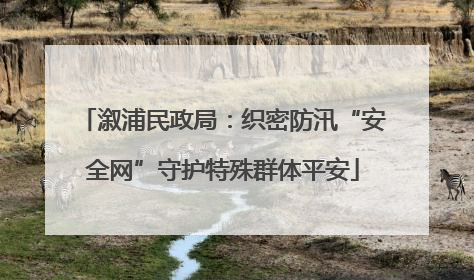 溆浦民政局：织密防汛“安全网”守护特殊群体平安