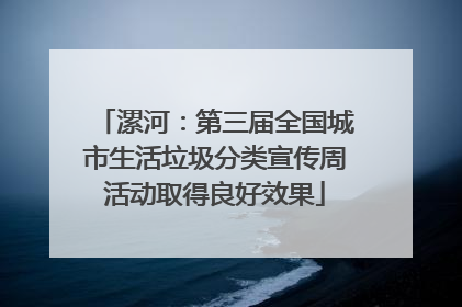 漯河：第三届全国城市生活垃圾分类宣传周活动取得良好效果