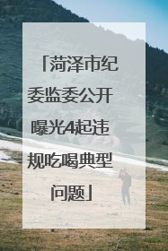 菏泽市纪委监委公开曝光4起违规吃喝典型问题
