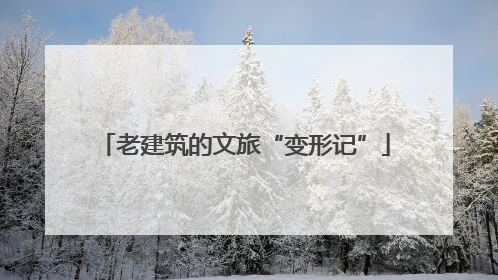 老建筑的文旅“变形记”