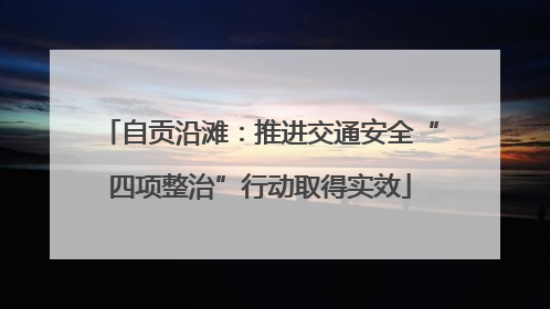 自贡沿滩：推进交通安全“四项整治”行动取得实效