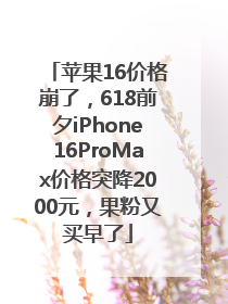 苹果16价格崩了，618前夕iPhone16ProMax价格突降2000元，果粉又买早了