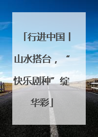 行进中国丨山水搭台，“快乐剧种”绽华彩