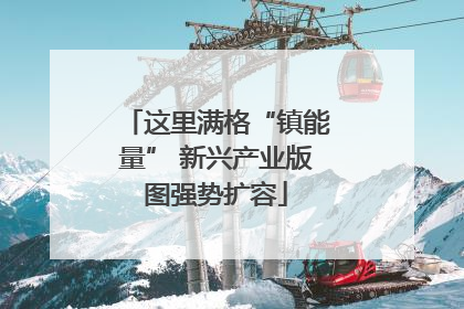 这里满格“镇能量” 新兴产业版图强势扩容
