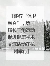 践行“体卫融合”，第三届长三角运动促进健康学术交流活动在杭州举行
