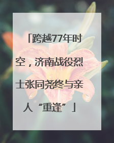 跨越77年时空，济南战役烈士张同尧终与亲人“重逢”