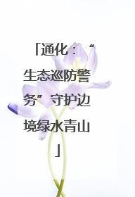 通化：“生态巡防警务”守护边境绿水青山