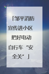邹平消防宣传进小区 把好电动自行车“安全关”