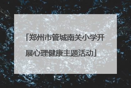 郑州市管城南关小学开展心理健康主题活动