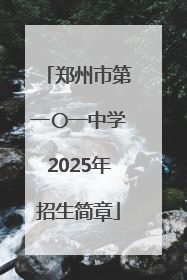 郑州市第一〇一中学2025年招生简章