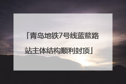 青岛地铁7号线蓝鳌路站主体结构顺利封顶