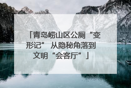 青岛崂山区公厕“变形记” 从隐秘角落到文明“会客厅”