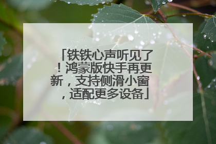 铁铁心声听见了！鸿蒙版快手再更新，支持侧滑小窗，适配更多设备