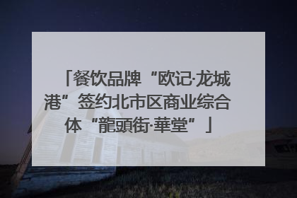 餐饮品牌“欧记·龙城港”签约北市区商业综合体“龍頭街·華堂”