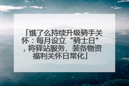 饿了么持续升级骑手关怀：每月设立“骑士日”，将驿站服务、装备物资福利关怀日常化