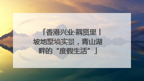 香港兴业·耦贤里丨坡地墅境实景，青山湖畔的“度假生活”