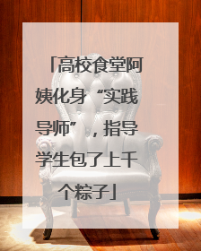 高校食堂阿姨化身“实践导师”，指导学生包了上千个粽子
