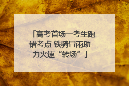 高考首场一考生跑错考点 铁骑冒雨助力火速“转场”