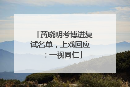 黄晓明考博进复试名单，上戏回应：一视同仁