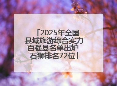 2025年全国县域旅游综合实力百强县名单出炉 石狮排名72位