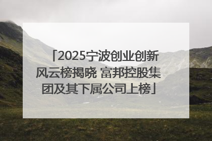 2025宁波创业创新风云榜揭晓 富邦控股集团及其下属公司上榜
