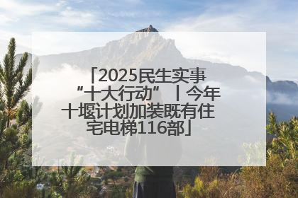 2025民生实事“十大行动”丨今年十堰计划加装既有住宅电梯116部