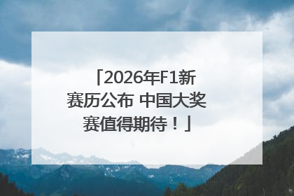 2026年F1新赛历公布 中国大奖赛值得期待！