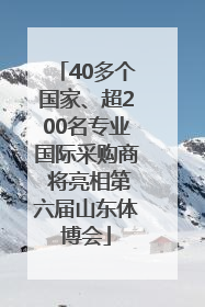 40多个国家、超200名专业国际采购商 将亮相第六届山东体博会