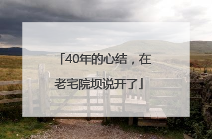 40年的心结，在老宅院坝说开了