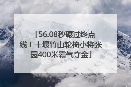 56.08秒碾过终点线！十堰竹山轮椅小将张园400米霸气夺金
