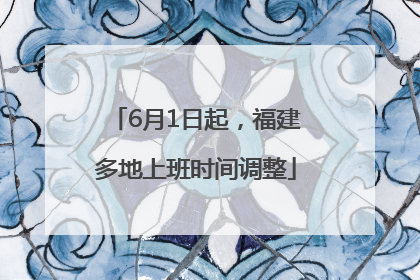 6月1日起，福建多地上班时间调整
