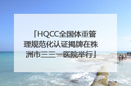 HQCC全国体重管理规范化认证揭牌在株洲市三三一医院举行